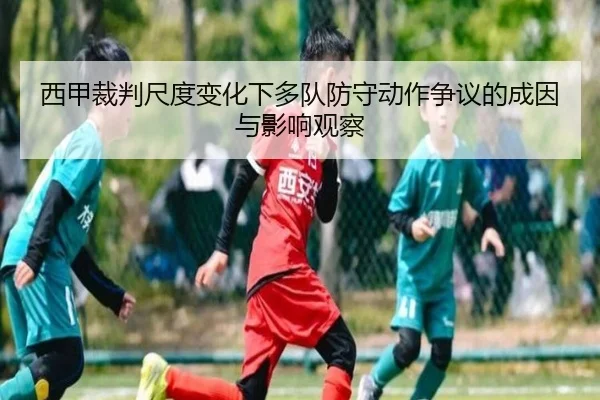 西甲裁判尺度变化下多队防守动作争议的成因与影响观察