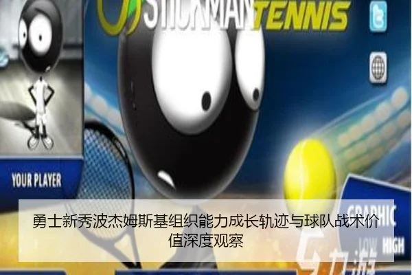 勇士新秀波杰姆斯基组织能力成长轨迹与球队战术价值深度观察