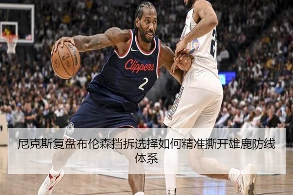 尼克斯复盘布伦森挡拆选择如何精准撕开雄鹿防线体系