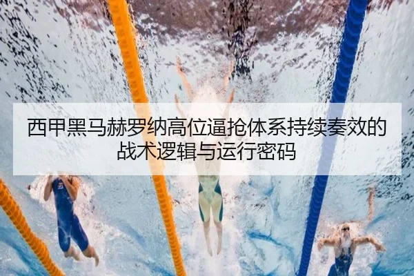 西甲黑马赫罗纳高位逼抢体系持续奏效的战术逻辑与运行密码